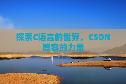 探索C语言的世界，CSDN博客的力量