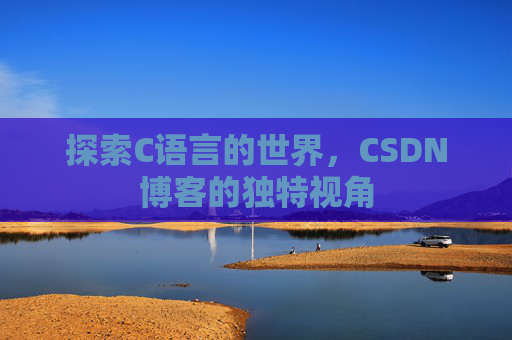 探索C语言的世界，CSDN博客的独特视角